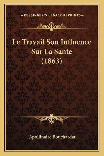 Le Travail Son Influence Sur La Sante (1863)