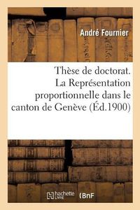 Cover image for These de Doctorat. La Representation Proportionnelle Dans Le Canton de Geneve: Faculte de Droit de Paris