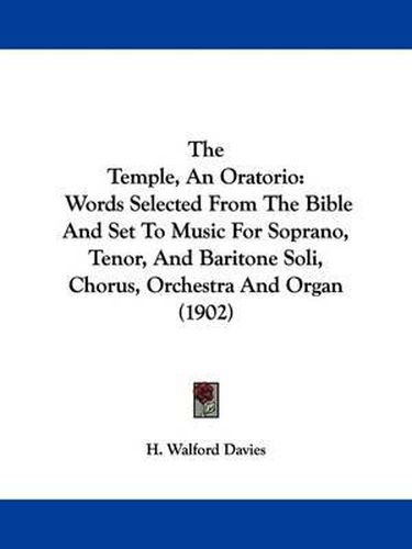 Cover image for The Temple, an Oratorio: Words Selected from the Bible and Set to Music for Soprano, Tenor, and Baritone Soli, Chorus, Orchestra and Organ (1902)