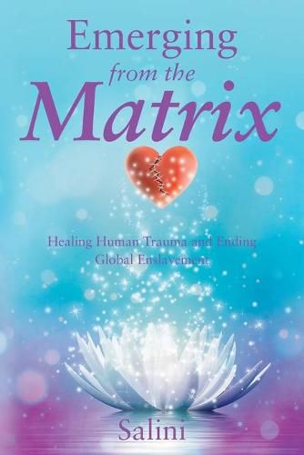Cover image for Emerging From the Matrix: Healing Human Trauma and Ending Global Enslavement
