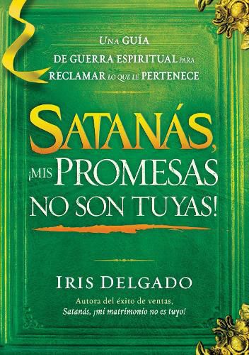 Cover image for Satanas, !Mis Promesas No Son Tuyas!: La Guia de Guerra Espiritual Para Reclamar Lo Que Le Pertenece