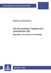 Cover image for Von Der Positiven Fantasie Zum Verbindlichen Ziel: Motivation Und Lernen Im Arbeitsalltag