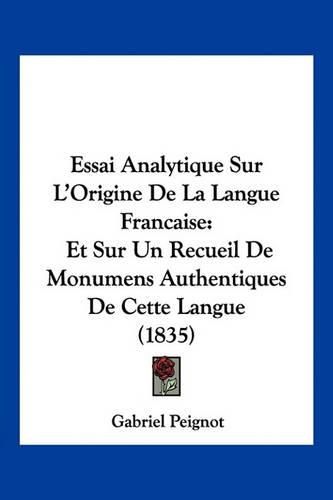 Essai Analytique Sur L'Origine de La Langue Francaise: Et Sur Un Recueil de Monumens Authentiques de Cette Langue (1835)