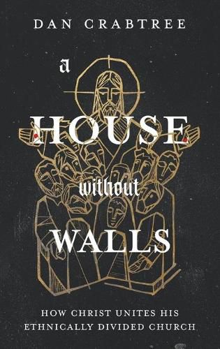 Cover image for A House Without Walls: How Christ Unites His Ethnically Divided Church