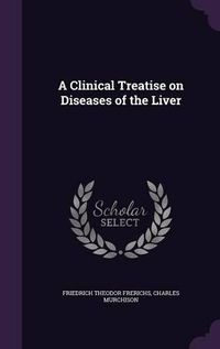 Cover image for A Clinical Treatise on Diseases of the Liver