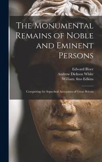 Cover image for The Monumental Remains of Noble and Eminent Persons: Comprising the Sepuchral Antiquities of Great Britain