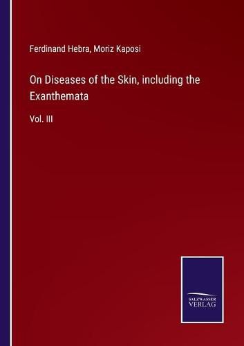 On Diseases of the Skin, including the Exanthemata: Vol. III