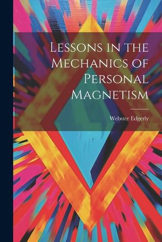 Cover image for Lessons in the Mechanics of Personal Magnetism