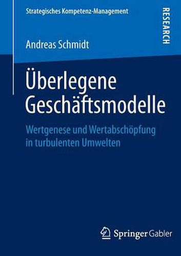 UEberlegene Geschaftsmodelle: Wertgenese und Wertabschoepfung in turbulenten Umwelten