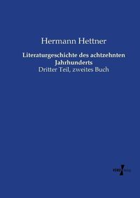 Cover image for Literaturgeschichte des achtzehnten Jahrhunderts: Dritter Teil, zweites Buch