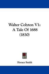 Cover image for Walter Colyton V1: A Tale of 1688 (1830)