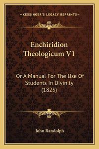 Cover image for Enchiridion Theologicum V1: Or a Manual for the Use of Students in Divinity (1825)