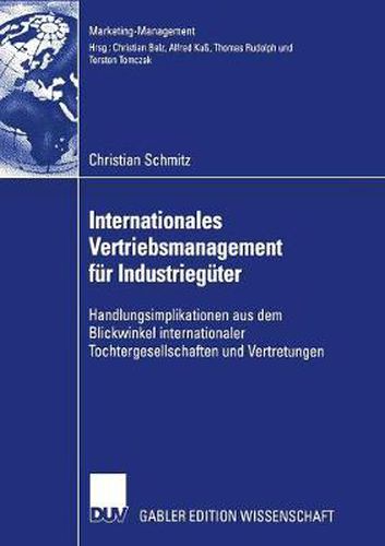 Internationales Vertriebsmanagement fur Industrieguter: Handlungsimplikationen aus dem Blickwinkel internationaler Tochtergesellschaften und Vertretungen