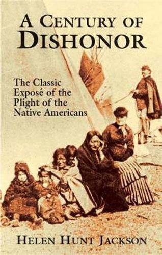 Cover image for A Century of Dishonor: The Classic Expose of the Plight of the Native Americans