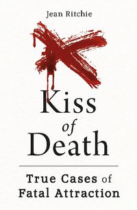 Cover image for Kiss of Death: True Cases of Fatal Attraction