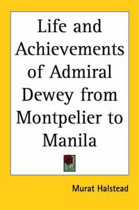 Cover image for Life and Achievements of Admiral Dewey from Montpelier to Manila