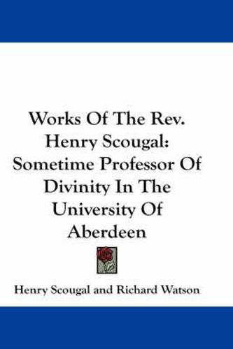 Cover image for Works of the REV. Henry Scougal: Sometime Professor of Divinity in the University of Aberdeen