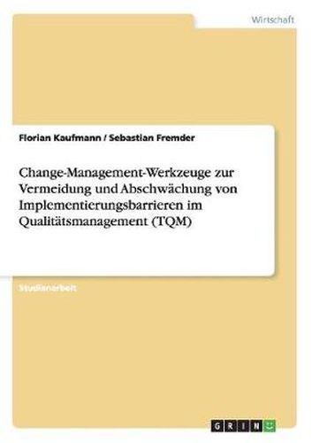 Cover image for Change-Management-Werkzeuge zur Vermeidung und Abschwachung von Implementierungsbarrieren im Qualitatsmanagement (TQM)