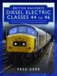 Cover image for British Railways Diesel Electric Classes 44 to 46: The Mighty Peaks of the Midland Main Line