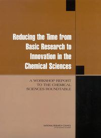 Cover image for Reducing the Time from Basic Research to Innovation in the Chemical Sciences: A Workshop Report to the Chemical Sciences Roundtable