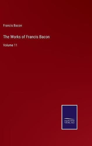 Cover image for The Works of Francis Bacon: Volume 11