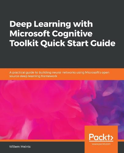 Cover image for Deep Learning with Microsoft Cognitive Toolkit Quick Start Guide: A practical guide to building neural networks using Microsoft's open source deep learning framework