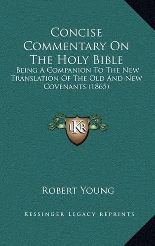 Cover image for Concise Commentary on the Holy Bible: Being a Companion to the New Translation of the Old and New Covenants (1865)
