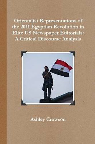 Cover image for Orientalist Representations of the 2011 Egyptian Revolution in Elite US Newspaper Editorials: A Critical Discourse Analysis