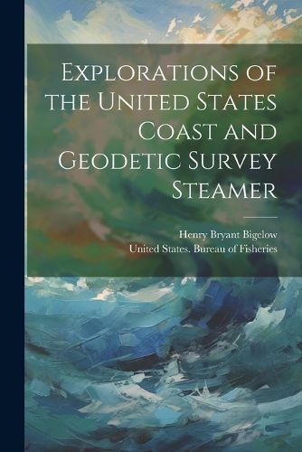 Cover image for Explorations of the United States Coast and Geodetic Survey Steamer