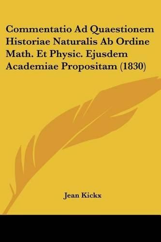 Cover image for Commentatio Ad Quaestionem Historiae Naturalis AB Ordine Math. Et Physic. Ejusdem Academiae Propositam (1830)