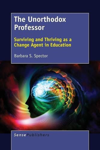 Cover image for The Unorthodox Professor: Surviving and Thriving as a Change Agent in Education