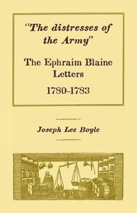 Cover image for The distresses of the Army: The Ephraim Blaine Letters, 1780-1783