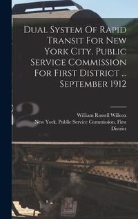 Cover image for Dual System Of Rapid Transit For New York City. Public Service Commission For First District ... September 1912