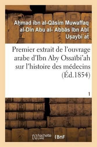 Cover image for Premier Extrait de l'Ouvrage Arabe d'Ibn Aby Ossaibi'ah Sur l'Histoire Des Medecins T01