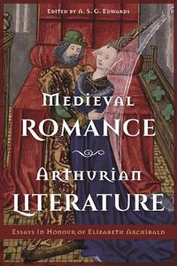 Cover image for Medieval Romance, Arthurian Literature: Essays in Honour of Elizabeth Archibald