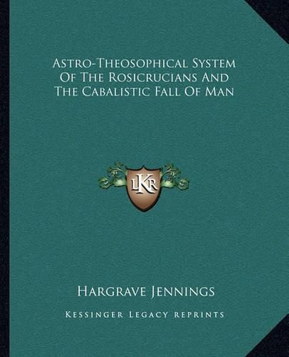 Astro-Theosophical System of the Rosicrucians and the Cabalistic Fall of Man