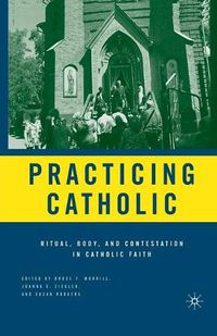 Cover image for Practicing Catholic: Ritual, Body, and Contestation in Catholic Faith