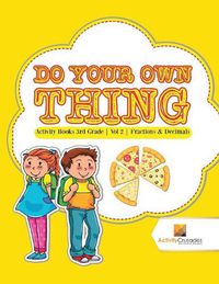 Cover image for Do Your Own Thing: Activity Books 3rd Grade Vol -2 Fractions & Decimals