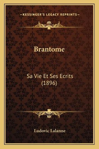 Brantome: Sa Vie Et Ses Ecrits (1896)