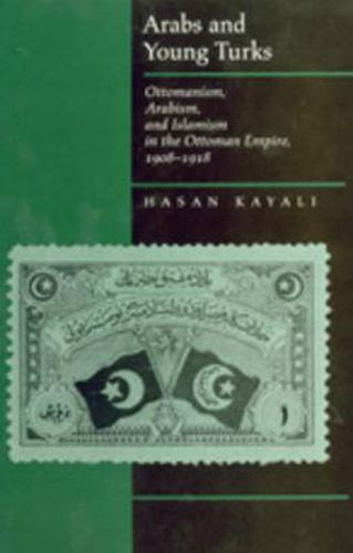 Cover image for Arabs and Young Turks: Ottomanism, Arabism, and Islamism in the Ottoman Empire, 1908-1918