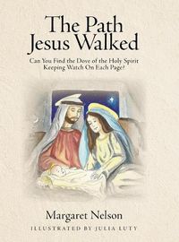 Cover image for The Path Jesus Walked: Can You Find the Dove of the Holy Spirit Keeping Watch On Each Page?