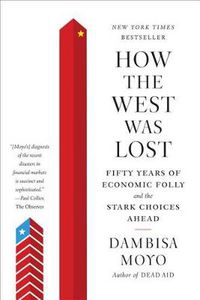 Cover image for How the West was Lost: Fifty Years of Economic Folly and the Stark Choices Ahead