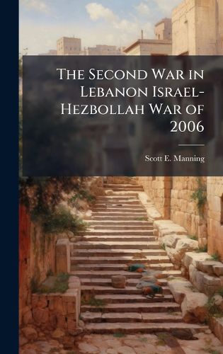 Cover image for The Second War in Lebanon Israel-Hezbollah War of 2006