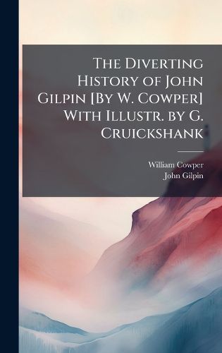 Cover image for The Diverting History of John Gilpin [By W. Cowper] With Illustr. by G. Cruickshank