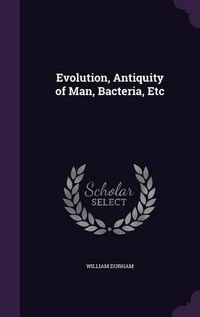 Cover image for Evolution, Antiquity of Man, Bacteria, Etc