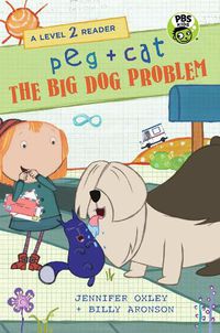 Cover image for Peg + Cat: The Big Dog Problem: A Level 2 Reader