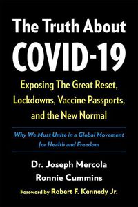 Cover image for The Truth About COVID-19: Exposing The Great Reset, Lockdowns, Vaccine Passports, and the New Normal