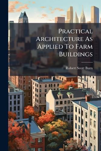 Cover image for Practical Architecture As Applied To Farm Buildings