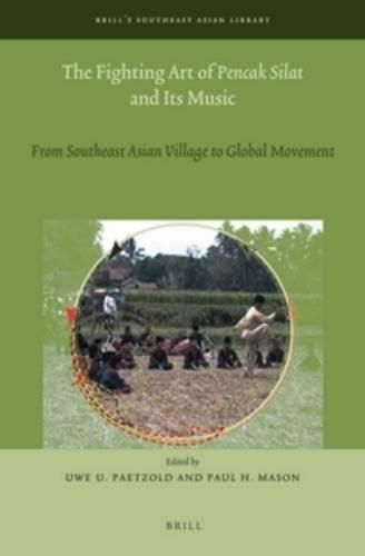 Cover image for The Fighting Art of Pencak Silat and its Music: From Southeast Asian Village to Global Movement