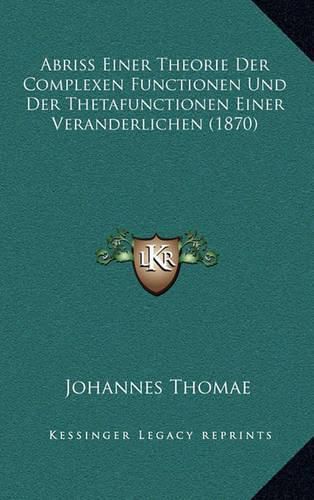 Abriss Einer Theorie Der Complexen Functionen Und Der Thetafunctionen Einer Veranderlichen (1870)